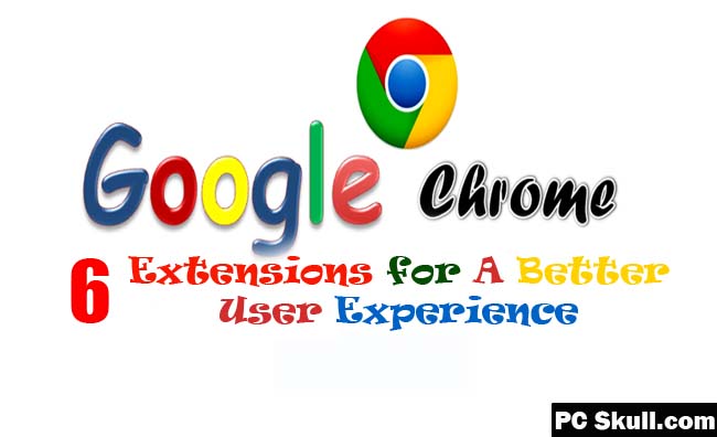 6 GOOGLE CHROME Extensions for A Better User Experience