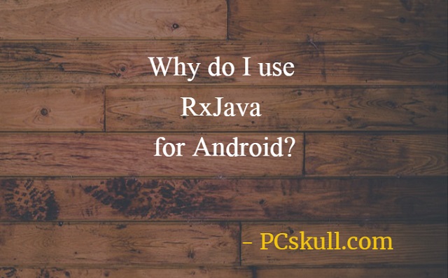 Advantages of using RxJava for Android